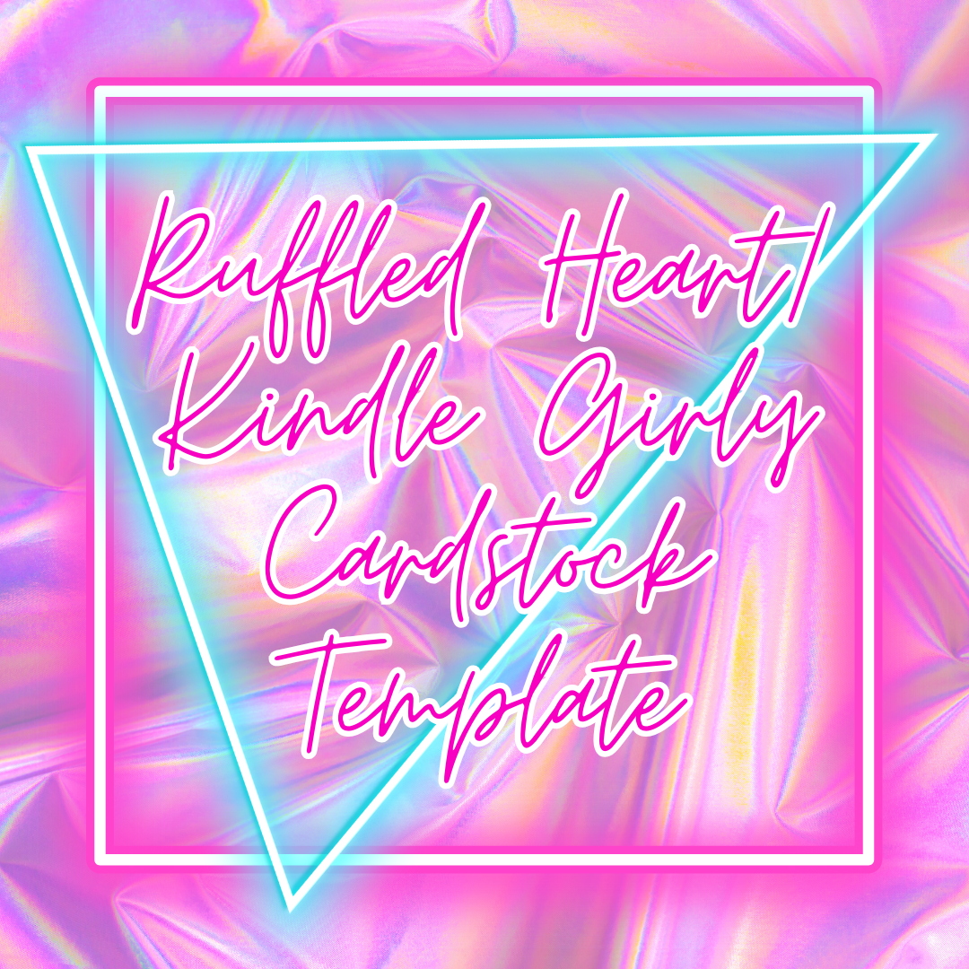 Ruffled Heart/ Kindle Girly Cardstock Template